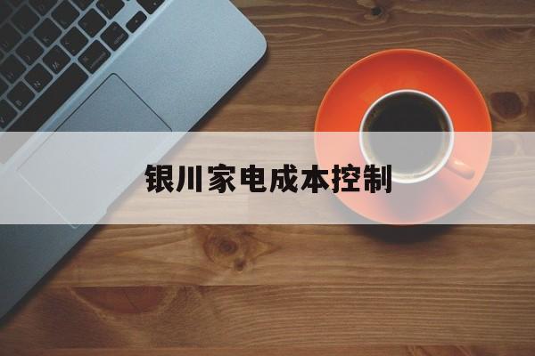 牡丹江市银川家电成本控制(家电企业成本控制论文)